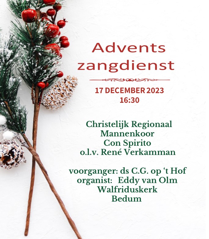 Adventszangdienst 17 december 2023 16:30
Christelijk Regionaal Mannenkoor Con Spirito o.l.v René Verkamman
Voorganger: ds. C.G. op 't Hof
Organist: Eddy van Olm
Walfriduskerk Bedum